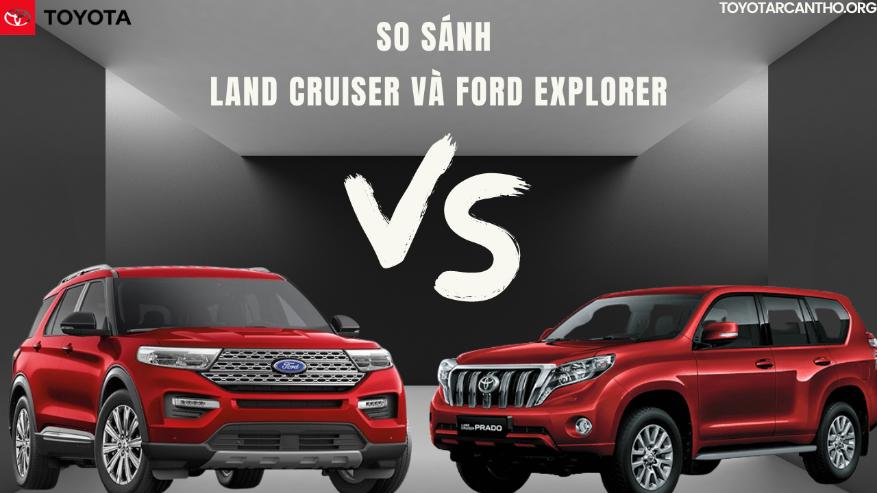 So sánh Land Cruiser và Ford Explorer