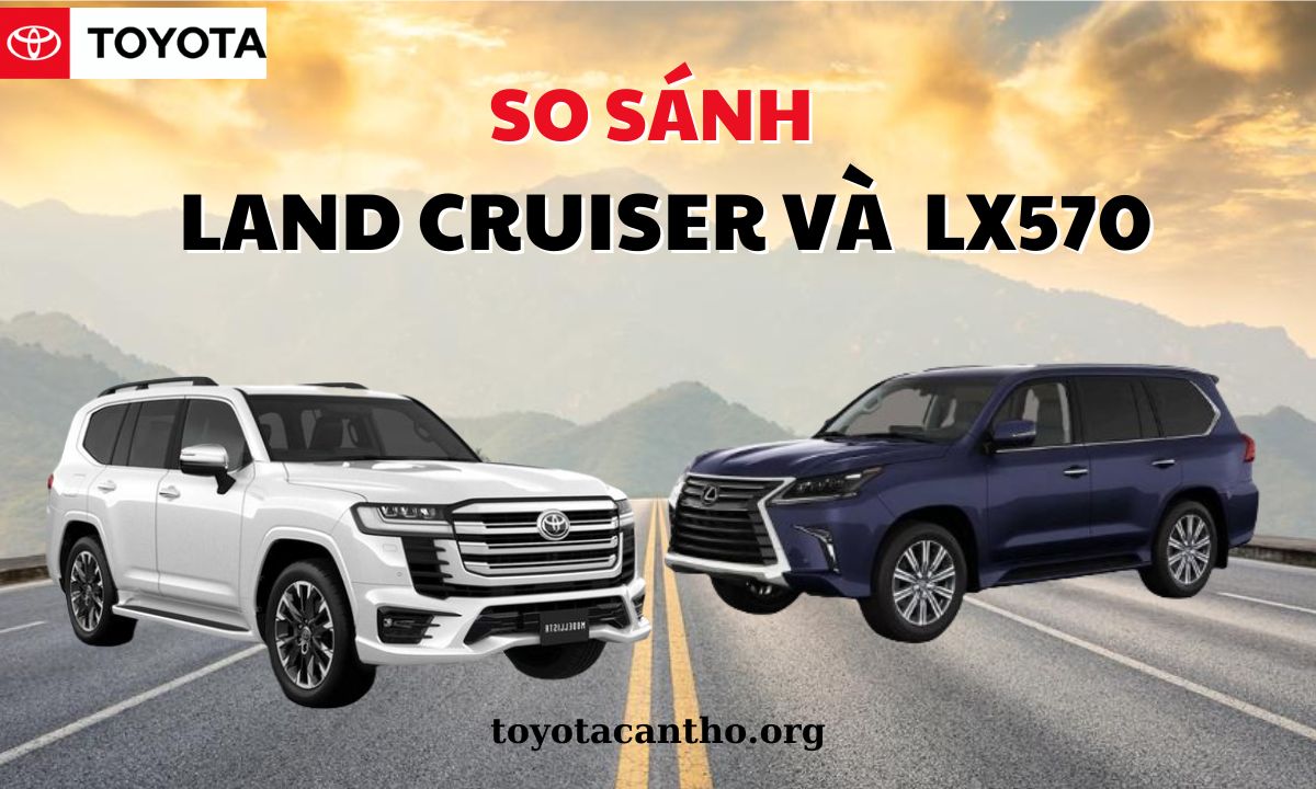 So sánh Land Cruiser và LX570