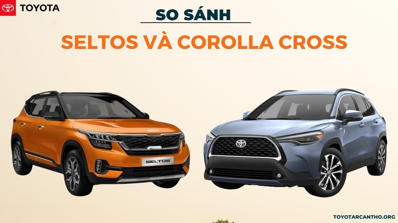 So sánh Seltos và Corolla Cross chi tiết nhất