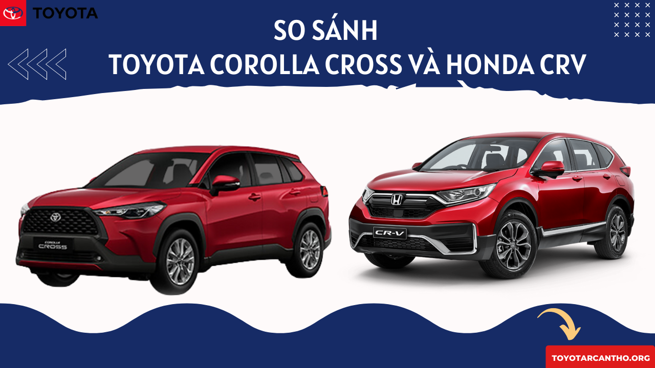 So sánh Toyota Corolla Cross và Honda CRV