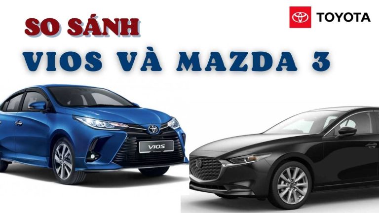 So sánh Vios và Mazda 3: Xe nào chiếm ưu thế?