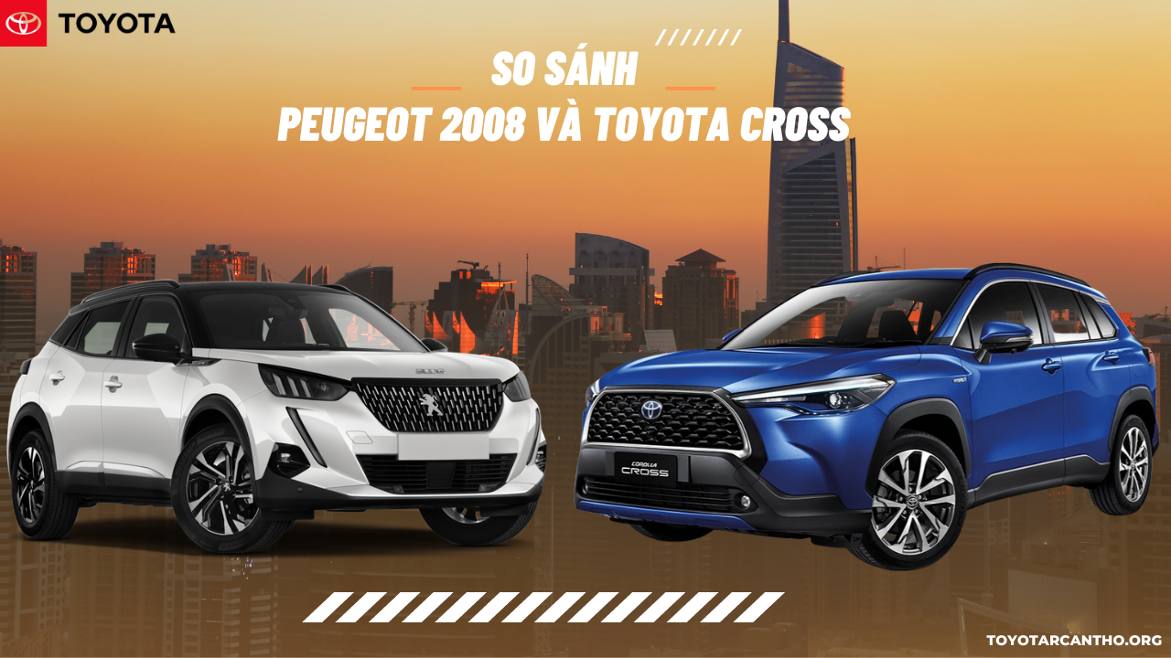 So sánh xe Peugeot 2008 và Toyota Cross mới nhất